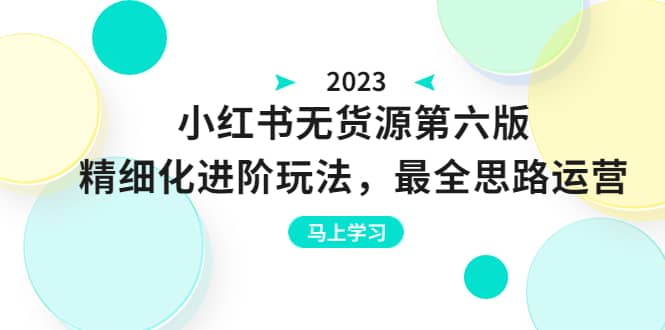 绅白不白·小红书无货源第六版，精细化进阶玩法，最全思路运营，可长久操作聚创吧-网创项目资源站-副业项目-创业项目-搞钱项目聚创吧