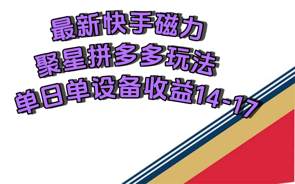 最新快手磁力聚星撸拼多多玩法，单设备单日收益14—17元聚创吧-网创项目资源站-副业项目-创业项目-搞钱项目聚创吧