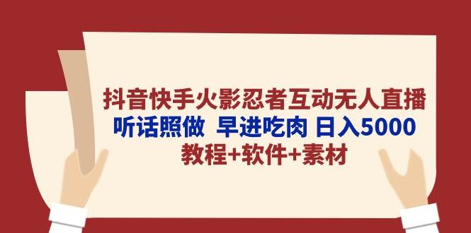 抖音快手火影忍者互动无人直播 听话照做  早进吃肉 日入5000+教程+软件…聚创吧-网创项目资源站-副业项目-创业项目-搞钱项目聚创吧