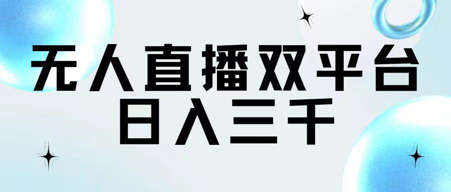 无人直播双平台，日入三千聚创吧-网创项目资源站-副业项目-创业项目-搞钱项目聚创吧