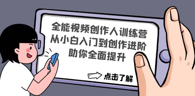 全能视频创作人训练营：从小白入门到创作进阶，助你全面提升聚创吧-网创项目资源站-副业项目-创业项目-搞钱项目聚创吧