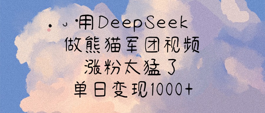 用DeepSeek做熊猫军团视频，涨粉太猛了，单日变现1000+聚创吧-网创项目资源站-副业项目-创业项目-搞钱项目聚创吧