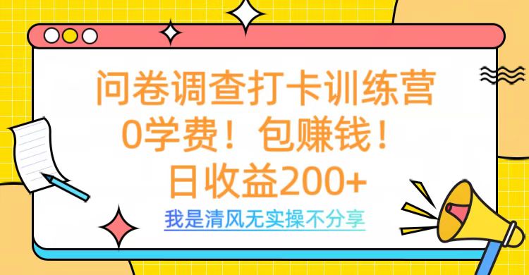 问卷调查打卡训练营，0学费，包赚钱，日收益200+聚创吧-网创项目资源站-副业项目-创业项目-搞钱项目聚创吧