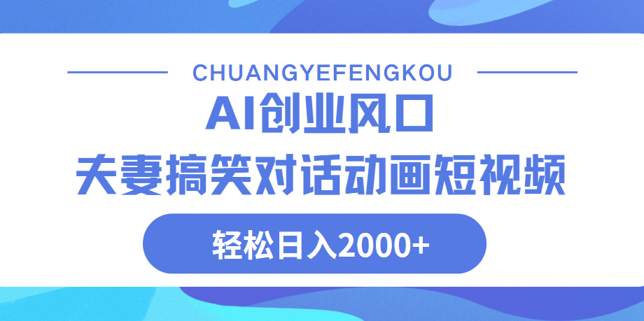 Ai搞笑夫妻动画，轻松日入2000+聚创吧-网创项目资源站-副业项目-创业项目-搞钱项目聚创吧