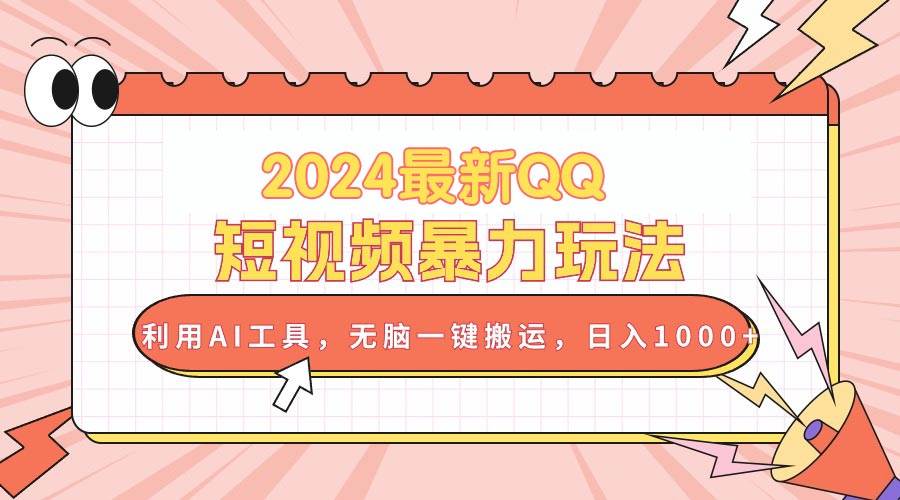 2024最新QQ短视频暴力玩法，利用AI工具，无脑一键搬运，日入1000+聚创吧-网创项目资源站-副业项目-创业项目-搞钱项目聚创吧
