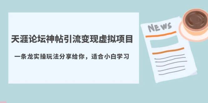 天涯论坛神帖引流变现虚拟项目，一条龙实操玩法分享给你（教程+资源）聚创吧-网创项目资源站-副业项目-创业项目-搞钱项目聚创吧