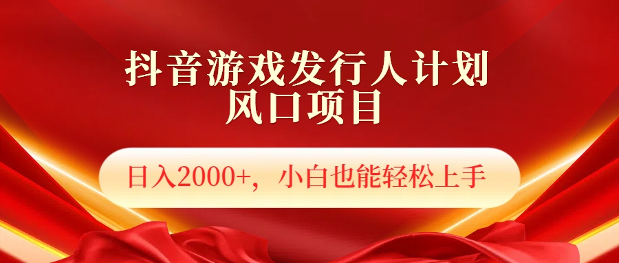 抖音游戏发行人风口项目，日入2000+，小白也可以轻松上手聚创吧-网创项目资源站-副业项目-创业项目-搞钱项目聚创吧