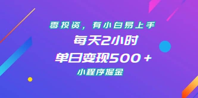 零投资，有小白易上手，每天2小时，单日变现500＋，小程序掘金聚创吧-网创项目资源站-副业项目-创业项目-搞钱项目聚创吧