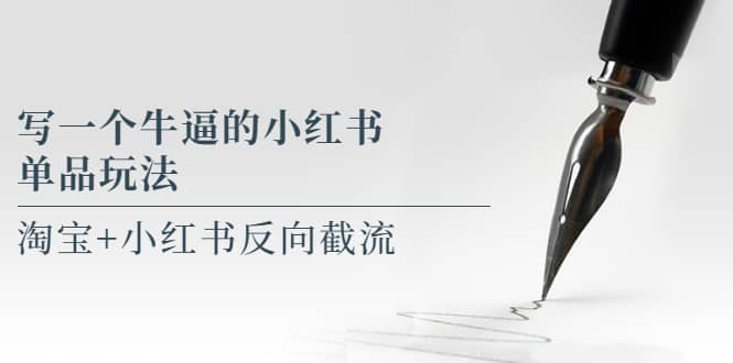 写一个牛逼的小红书单品玩法，淘宝+小红书反向截流！【某公众号付费文章】聚创吧-网创项目资源站-副业项目-创业项目-搞钱项目聚创吧