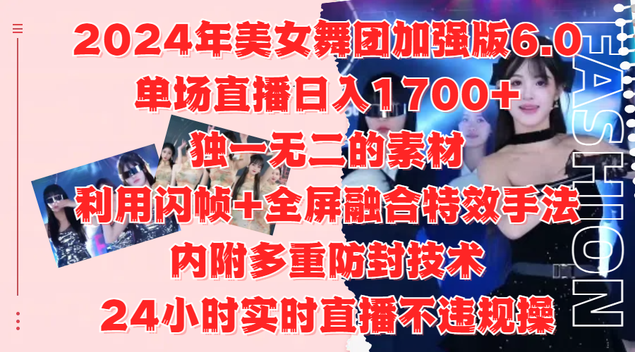 2024年美女舞团加强版6.0，单场直播日入1700+，独一无二的素材，利用闪帧+全屏融合特效手法，内附多重防封技术聚创吧-网创项目资源站-副业项目-创业项目-搞钱项目聚创吧