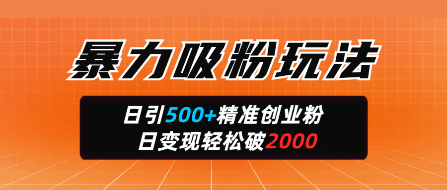 暴力吸粉玩法，日引500+精准创业粉，日变现轻松破2000聚创吧-网创项目资源站-副业项目-创业项目-搞钱项目聚创吧