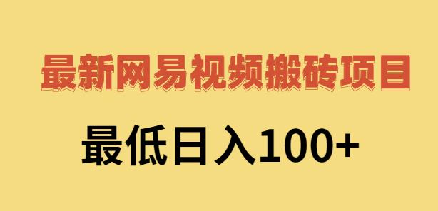 2022网易视频搬砖赚钱，日收益120（视频教程+文档）聚创吧-网创项目资源站-副业项目-创业项目-搞钱项目聚创吧