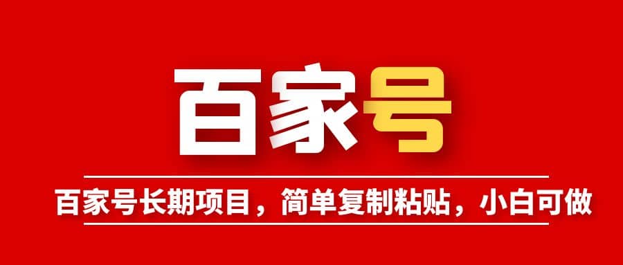 百家号长期项目，简单复制粘贴，小白可做聚创吧-网创项目资源站-副业项目-创业项目-搞钱项目聚创吧