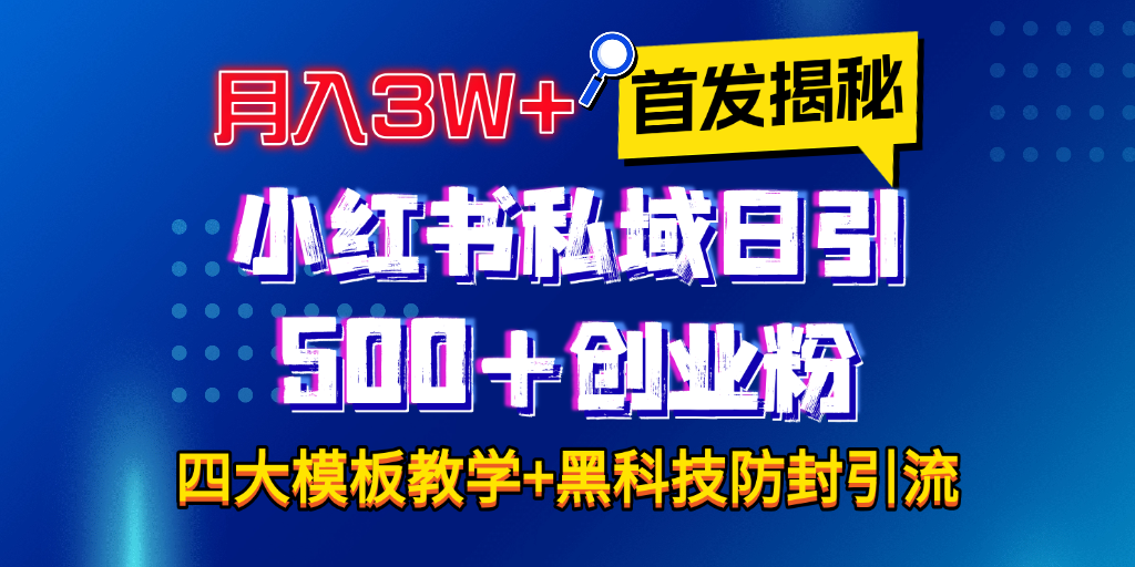 首发揭秘小红书私域日引500+创业粉四大模板，月入3W+全程干货！没有废话！保姆教程！聚创吧-网创项目资源站-副业项目-创业项目-搞钱项目聚创吧