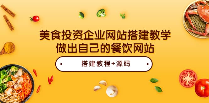 美食投资企业网站搭建教学，做出自己的餐饮网站（源码+教程）聚创吧-网创项目资源站-副业项目-创业项目-搞钱项目聚创吧