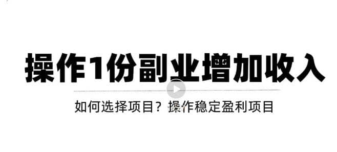 新手如何通过操作副业增加收入，从项目选择到玩法分享！【视频教程】聚创吧-网创项目资源站-副业项目-创业项目-搞钱项目聚创吧