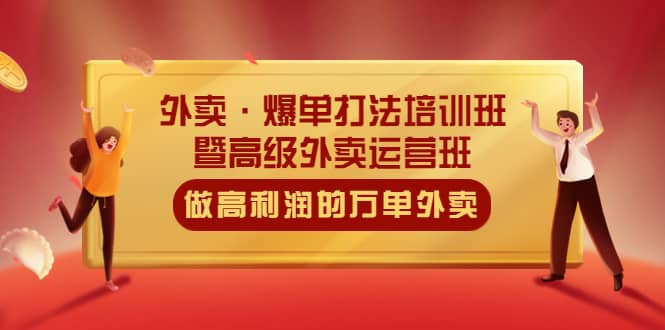 外卖·爆单打法培训班·暨高级外卖运营班：手把手教你做高利润的万单外卖聚创吧-网创项目资源站-副业项目-创业项目-搞钱项目聚创吧
