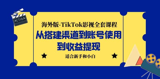 海外版-TikTok影视全套课程：从搭建渠道到账号使用到收益提现 小白可操作聚创吧-网创项目资源站-副业项目-创业项目-搞钱项目聚创吧