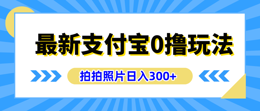 最新支付宝0撸玩法，拍照轻松赚收益，日入300+有手机就能做聚创吧-网创项目资源站-副业项目-创业项目-搞钱项目聚创吧