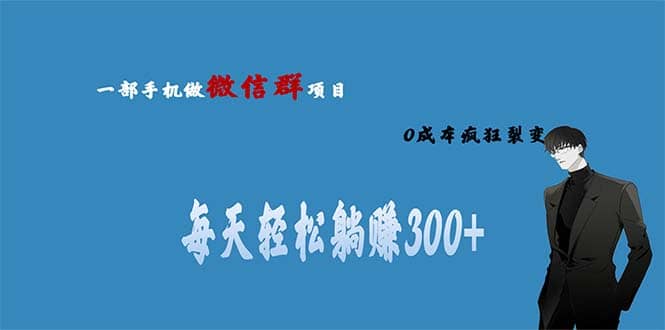 用微信群做副业，0成本疯狂裂变，当天见收益 一部手机实现每天轻松躺赚300+聚创吧-网创项目资源站-副业项目-创业项目-搞钱项目聚创吧