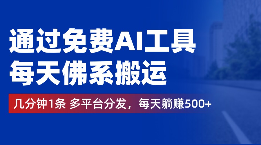 通过免费AI工具，每天佛系搬运，几分钟1条多平台分发。每天躺赚500+聚创吧-网创项目资源站-副业项目-创业项目-搞钱项目聚创吧