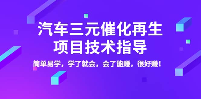 汽车三元催化再生项目技术指导，简单易学，学了就会，会了能赚，很好赚！聚创吧-网创项目资源站-副业项目-创业项目-搞钱项目聚创吧