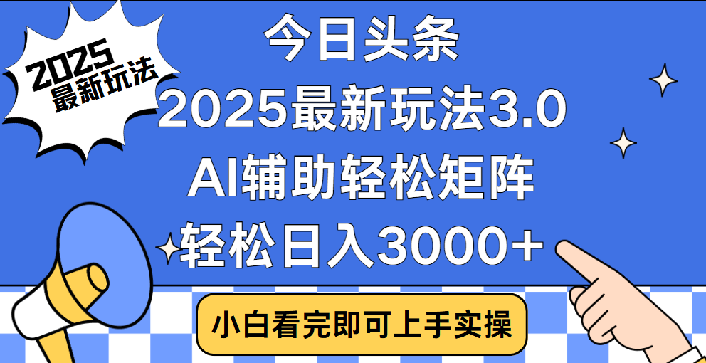 今日头条2025最新玩法3.0，思路简单，复制粘贴，轻松实现矩阵日入3000+聚创吧-网创项目资源站-副业项目-创业项目-搞钱项目聚创吧