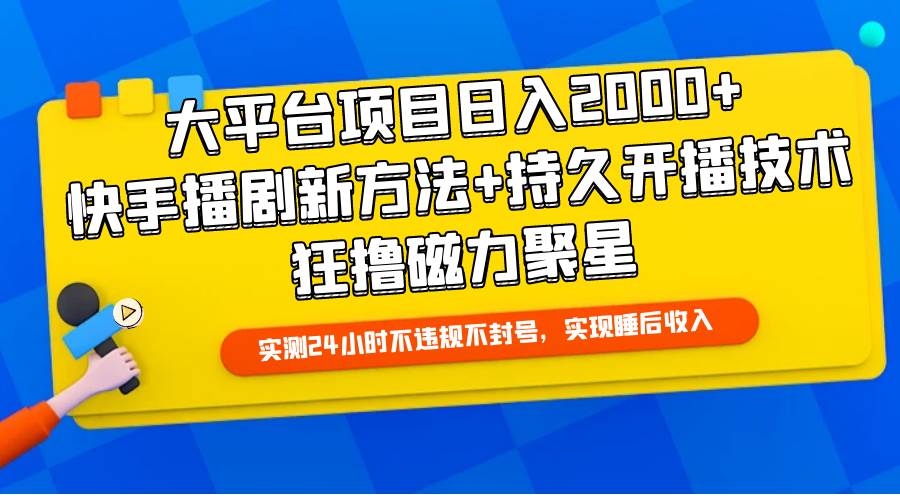 大平台项目日入2000+，快手播剧新方法+持久开播技术，狂撸磁力聚星聚创吧-网创项目资源站-副业项目-创业项目-搞钱项目聚创吧