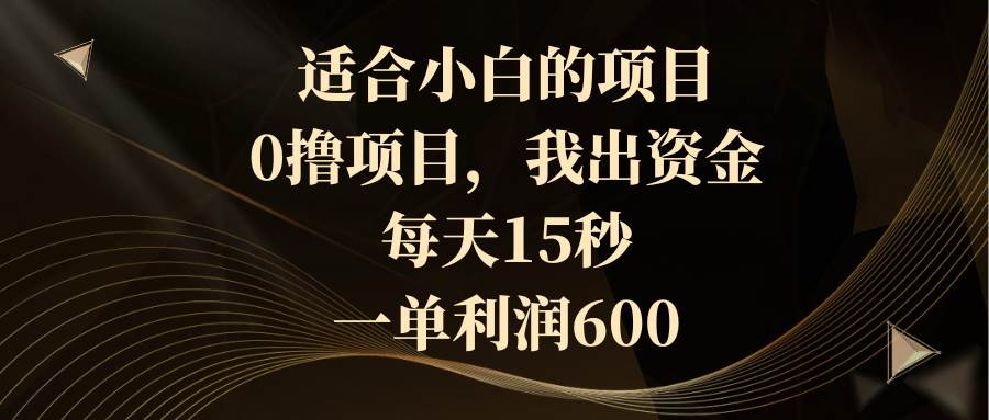 适合小白的项目，0撸项目，我出资金，每天15秒，一单利润600聚创吧-网创项目资源站-副业项目-创业项目-搞钱项目聚创吧