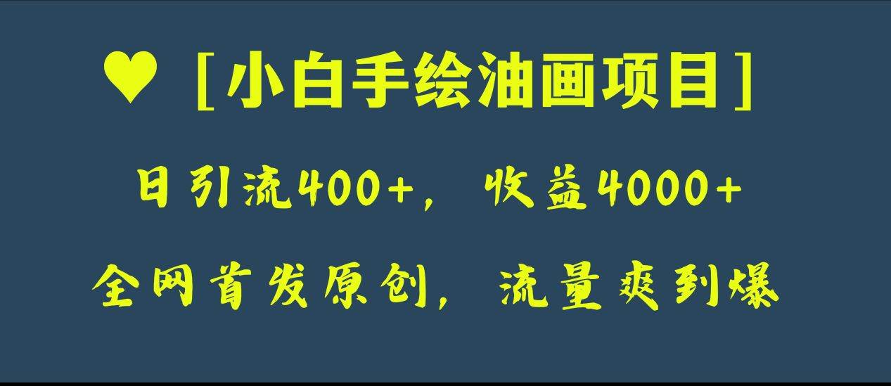 全网首发原创，日引流400+，收益4000+，小白手绘油画项目聚创吧-网创项目资源站-副业项目-创业项目-搞钱项目聚创吧