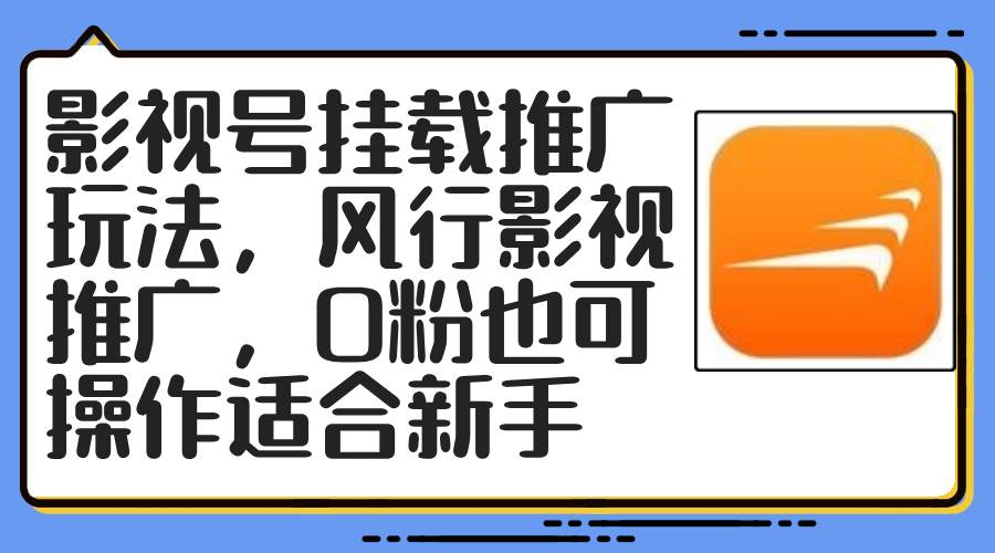 影视号挂载推广玩法，风行影视推广，0粉也可操作适合新手聚创吧-网创项目资源站-副业项目-创业项目-搞钱项目聚创吧