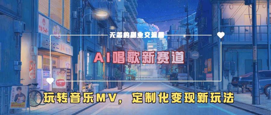 AI唱歌新赛道，玩转音乐mv，定制化变现新玩法！聚创吧-网创项目资源站-副业项目-创业项目-搞钱项目聚创吧