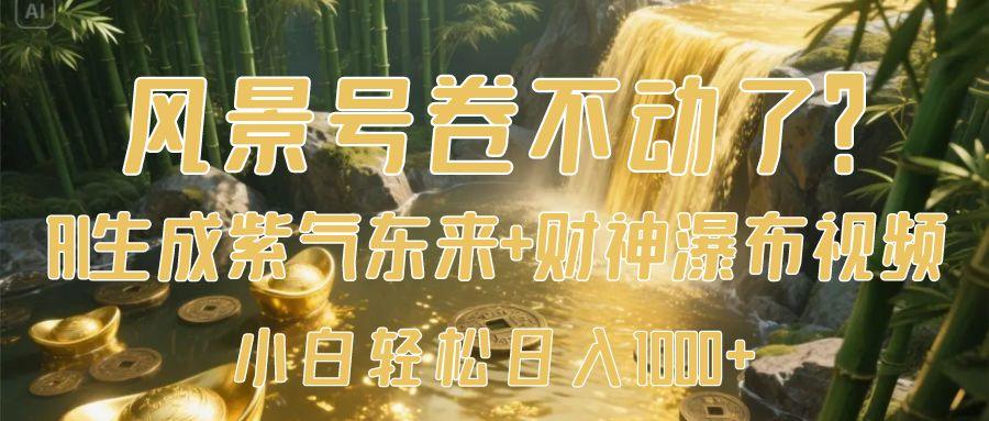 风景号卷不动了？AI一键生成紫气东来+财神瀑布视频，小白轻松日入1000+聚创吧-网创项目资源站-副业项目-创业项目-搞钱项目聚创吧