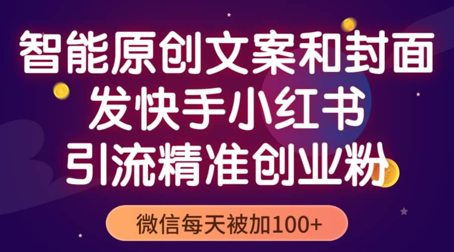 智能原创封面和创业文案，快手小红书引流精准创业粉，微信每天被加100+聚创吧-网创项目资源站-副业项目-创业项目-搞钱项目聚创吧