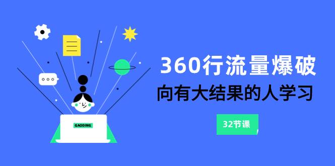 360行-流量爆破，向有大结果的人学习（6节课）聚创吧-网创项目资源站-副业项目-创业项目-搞钱项目聚创吧