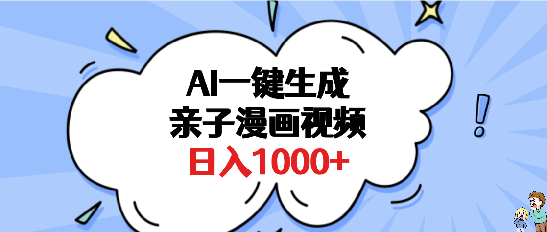 AI一键生成亲子漫画视频，单条视频播放破千万 ，多种现方式，日入1000+聚创吧-网创项目资源站-副业项目-创业项目-搞钱项目聚创吧