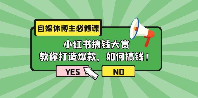 自媒体博主必修课：小红书搞钱大赏，教你打造爆款，如何搞钱（11节课）聚创吧-网创项目资源站-副业项目-创业项目-搞钱项目聚创吧