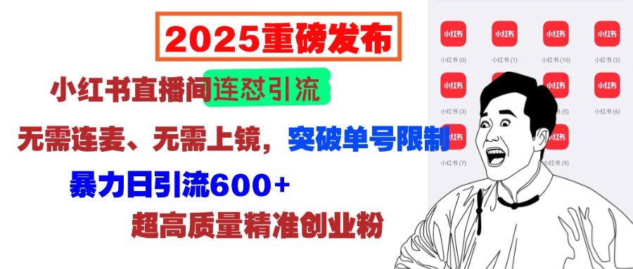 2025重磅发布：小红书直播间连怼引流，无需连麦、无需上镜，突破单号限制，暴力日引流600+超高质量精准创业粉聚创吧-网创项目资源站-副业项目-创业项目-搞钱项目聚创吧