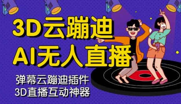 3D云蹦迪AI无人直播卡通破解版，内含操作视频详细教程聚创吧-网创项目资源站-副业项目-创业项目-搞钱项目聚创吧