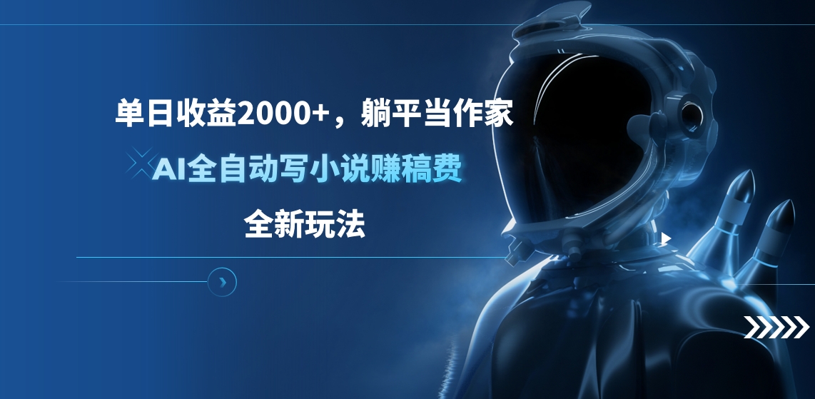 单日收益2000+，躺平当作家，AI全自动写小说赚稿费，全新玩法聚创吧-网创项目资源站-副业项目-创业项目-搞钱项目聚创吧
