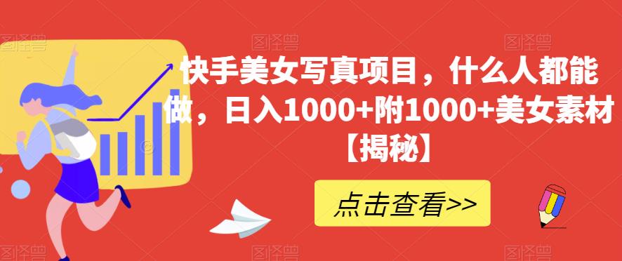 快手美女写真项目，什么人都能做，日入1000+附1000+美女素材【揭秘】聚创吧-网创项目资源站-副业项目-创业项目-搞钱项目聚创吧