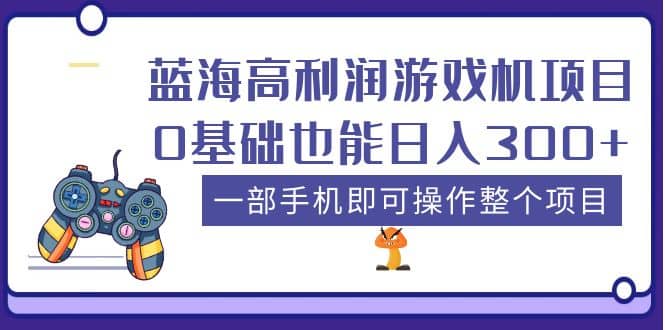 蓝海高利润游戏机项目，0基础也能日入300+。一部手机即可操作整个项目聚创吧-网创项目资源站-副业项目-创业项目-搞钱项目聚创吧