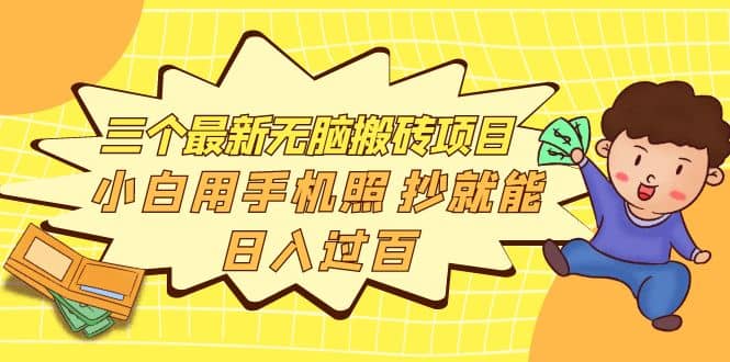 三个最新无脑搬砖项目，小白用手机照抄就能日入过百聚创吧-网创项目资源站-副业项目-创业项目-搞钱项目聚创吧