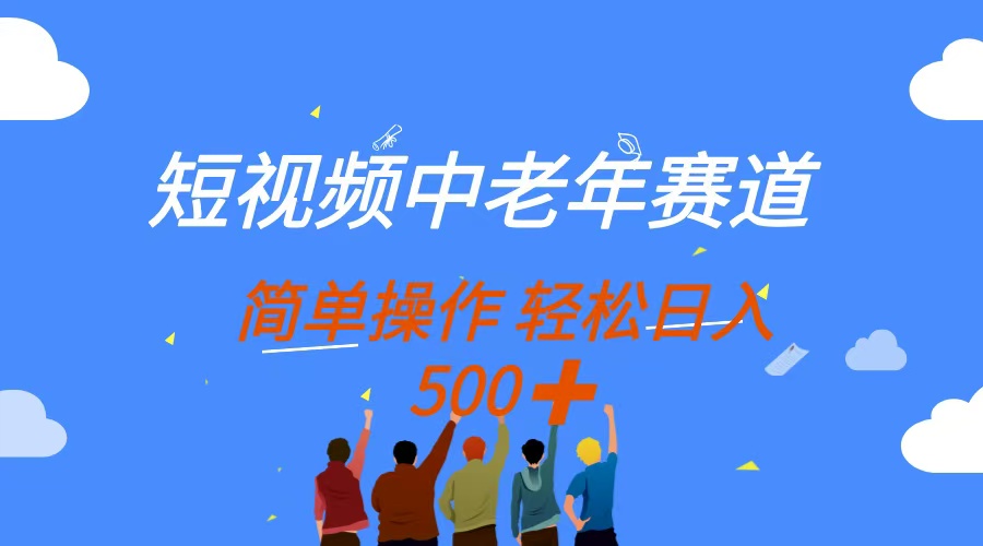 短视频中老年赛道，操作简单，多平台收益，无脑搬运日入500+聚创吧-网创项目资源站-副业项目-创业项目-搞钱项目聚创吧