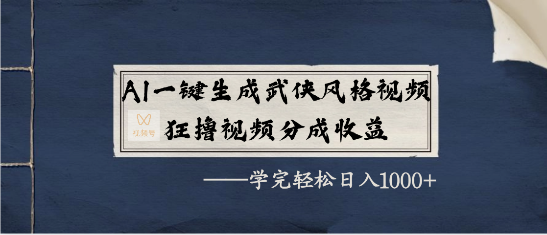 AI一键生成武侠风格视频，狂撸视频号分成收益，学完轻松日入1000+聚创吧-网创项目资源站-副业项目-创业项目-搞钱项目聚创吧