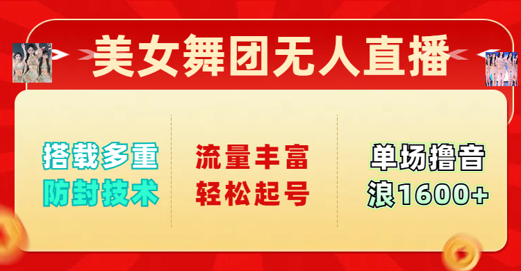 美女舞团无人直播，搭载多重防封技术，流量丰富轻松起号，单人单号可撸音浪1600+聚创吧-网创项目资源站-副业项目-创业项目-搞钱项目聚创吧