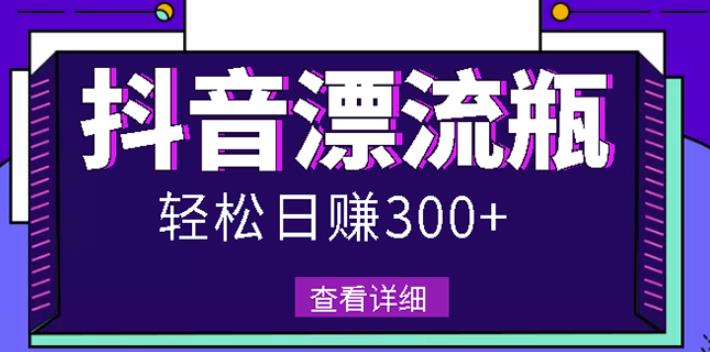 最新抖音漂流瓶发作品项目，日入300-500元没问题【自带流量热度】聚创吧-网创项目资源站-副业项目-创业项目-搞钱项目聚创吧