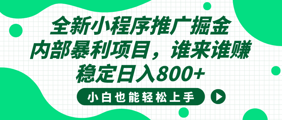 全新小程序推广掘金，内部暴利项目，小白轻松上手，稳定日入800+聚创吧-网创项目资源站-副业项目-创业项目-搞钱项目聚创吧