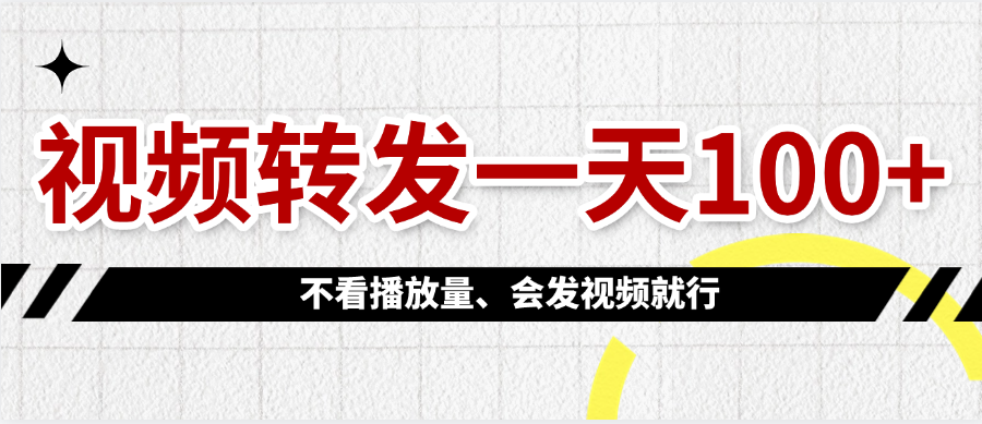 视频转发一天100+聚创吧-网创项目资源站-副业项目-创业项目-搞钱项目聚创吧
