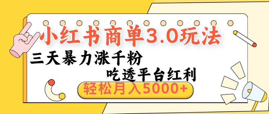 小红书商单3.0最新玩法，三天暴力涨千粉，吃透平台红利，轻松月入5000+聚创吧-网创项目资源站-副业项目-创业项目-搞钱项目聚创吧
